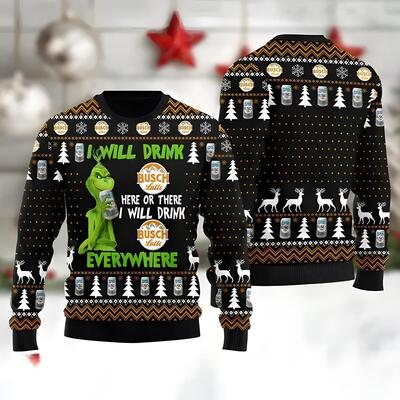 Grinch Here Or There I Will Drink Busch Latte Beer Everywhere Ugly Christmas Sweater